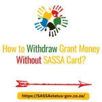 How to Withdraw Grant Money Without SASSA Card?