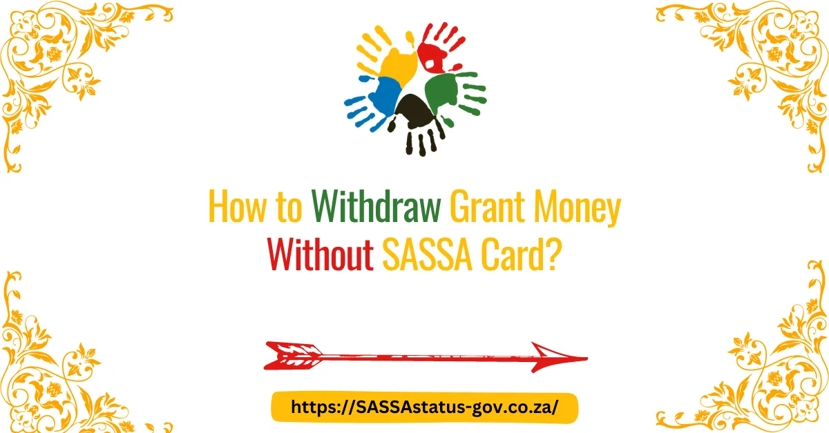 How to Withdraw Grant Money Without SASSA Card?