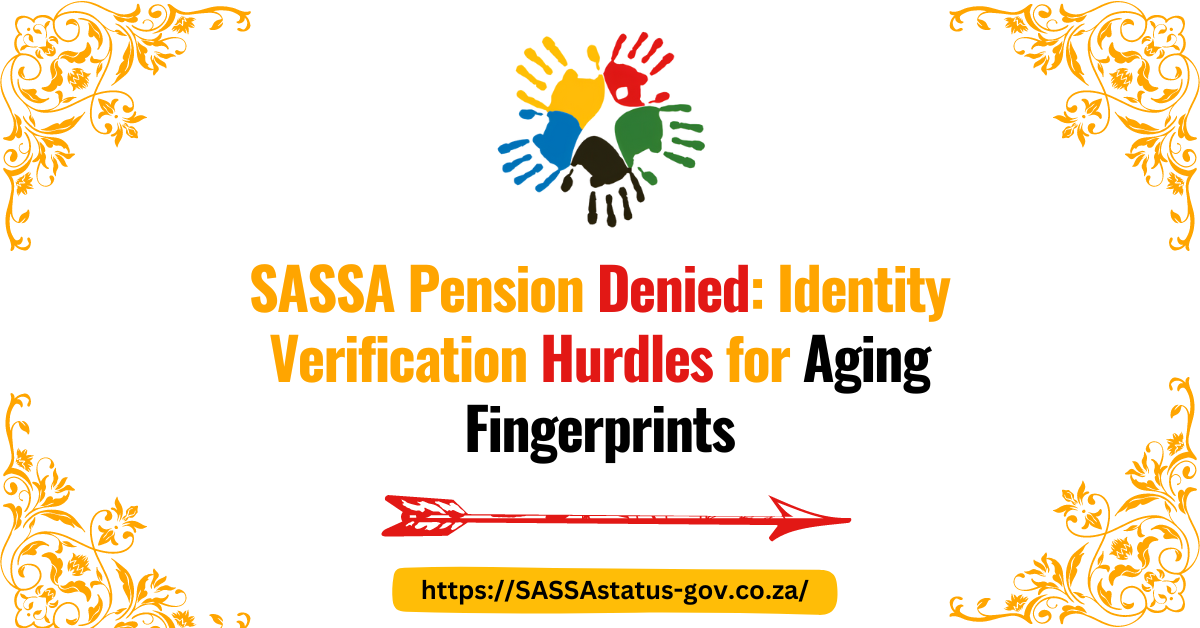 SASSA Pension Denied: Identity Verification Hurdles for Aging Fingerprints