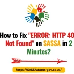 How to Fix "ERROR: HTTP 404 Not Found" on SASSA in 2 Minutes?