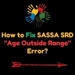 How to Fix SASSA SRD "Age Outside Range" Error?