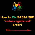 How to Fix SASSA SRD “nsfas registered” Error?